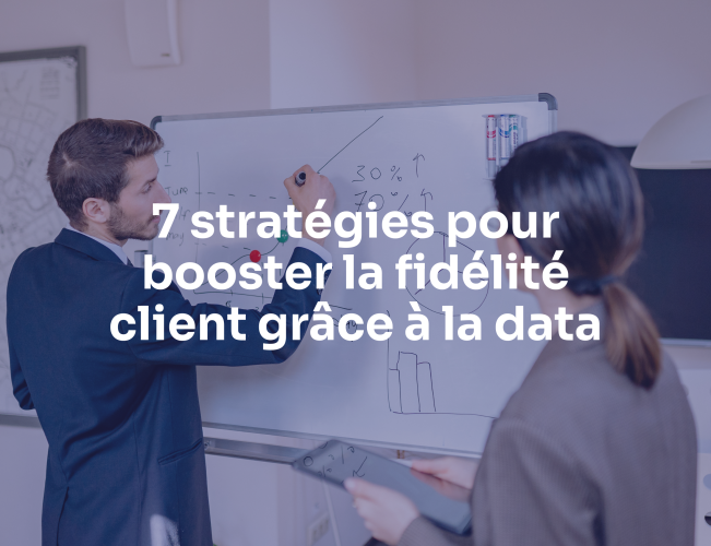 7 stratégies pour booster la fidélité client grâce à la data