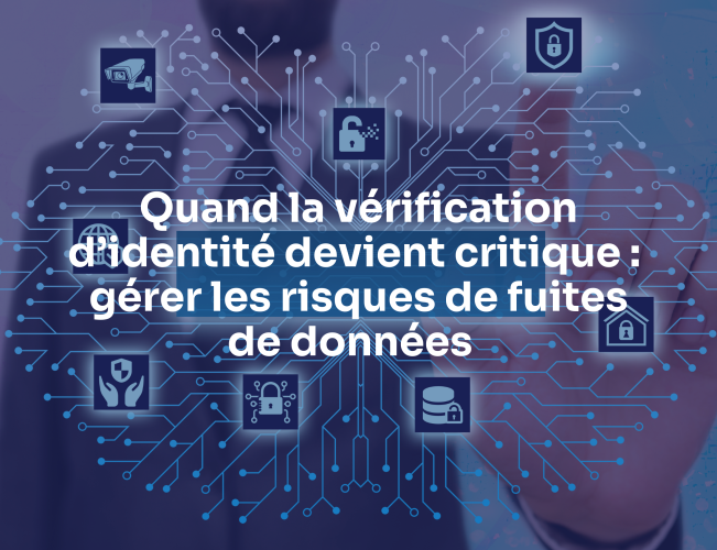Quand la vérification d’identité devient critique : gérer les risques de fuites de données